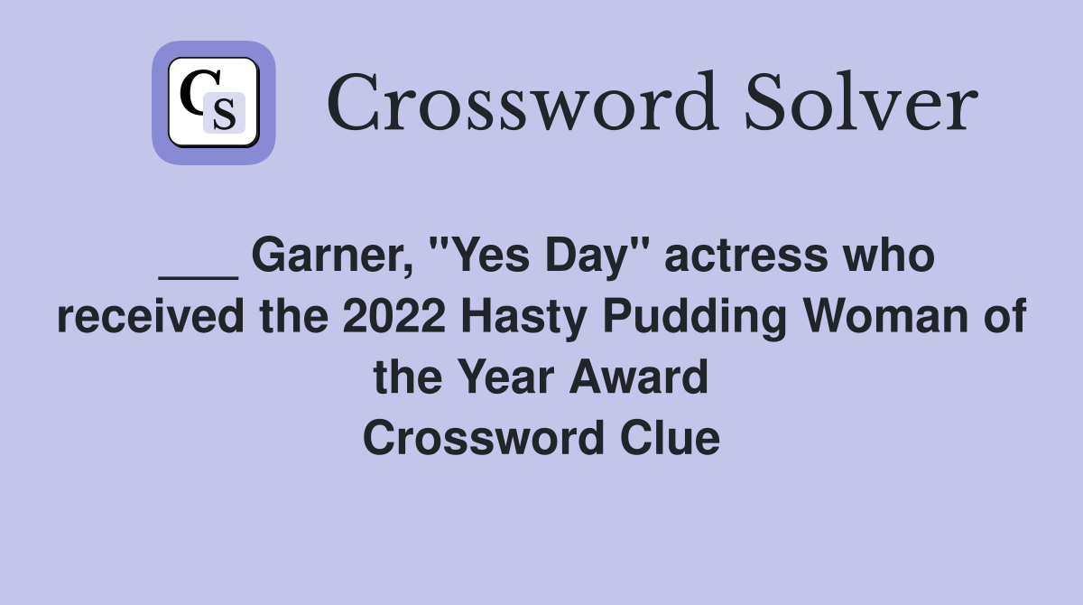 ___ Garner, "Yes Day" actress who received the 2022 Hasty Pudding Woman of the Year Award Crossword Clue