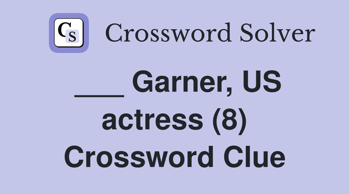 ___ Garner, US actress (8) Crossword Clue