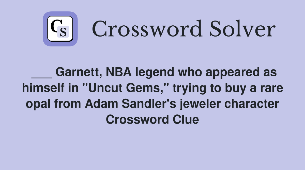 ___ Garnett, NBA legend who appeared as himself in "Uncut Gems," trying to buy a rare opal from Adam Sandler's jeweler character Crossword Clue
