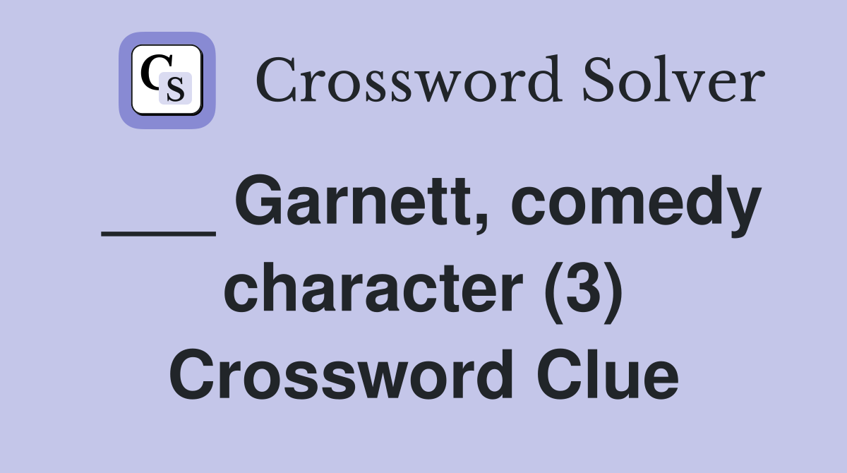___ Garnett, comedy character (3) Crossword Clue