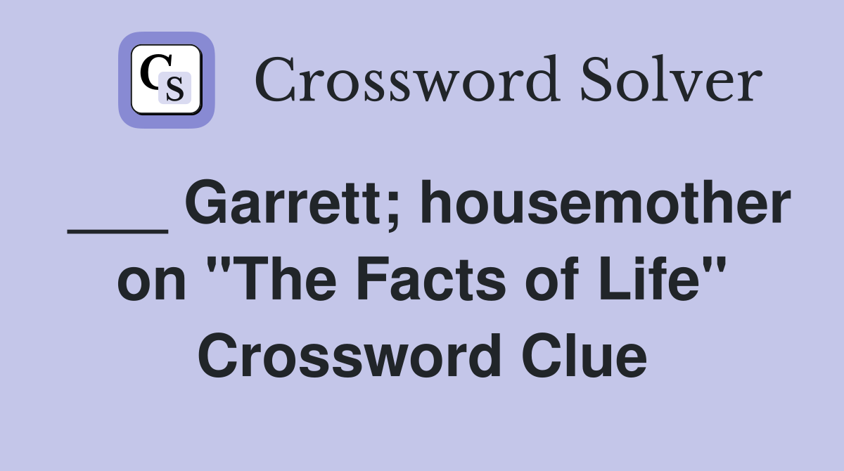 ___ Garrett; housemother on "The Facts of Life" Crossword Clue