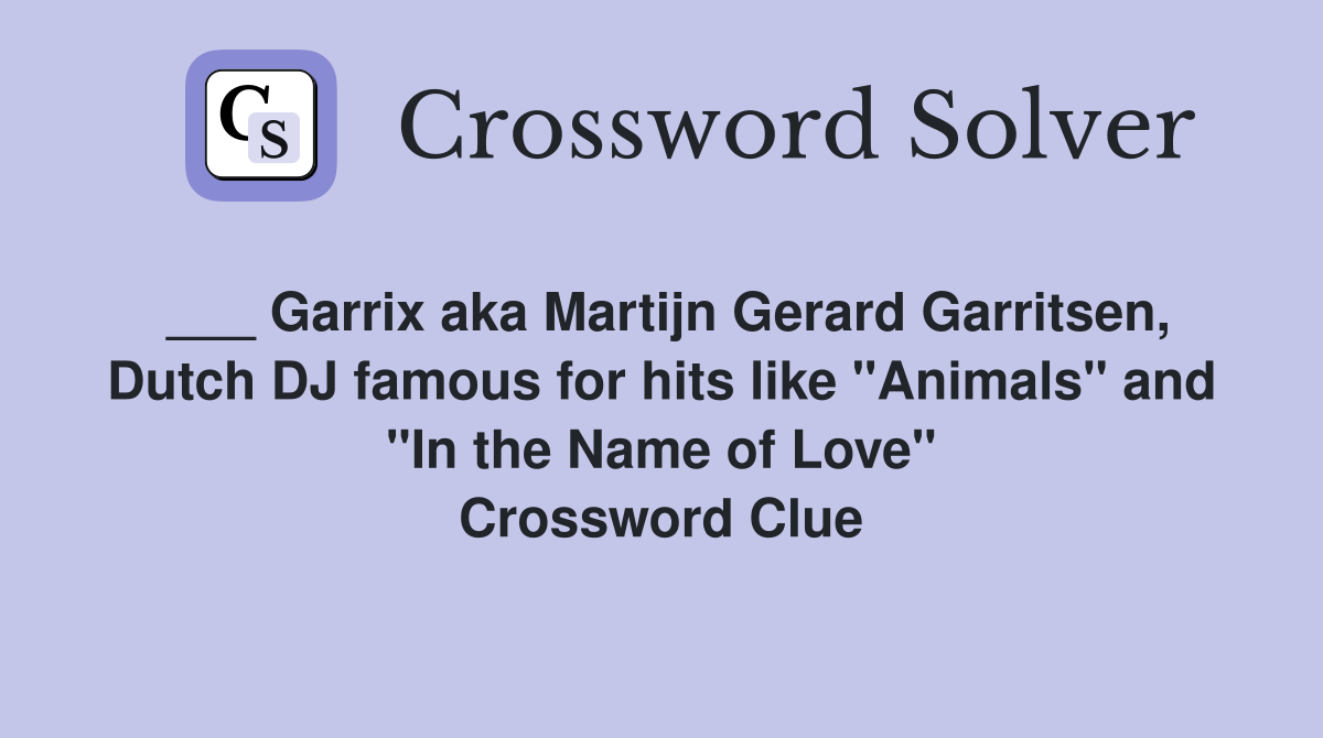 ___ Garrix aka Martijn Gerard Garritsen, Dutch DJ famous for hits like "Animals" and "In the Name of Love" Crossword Clue