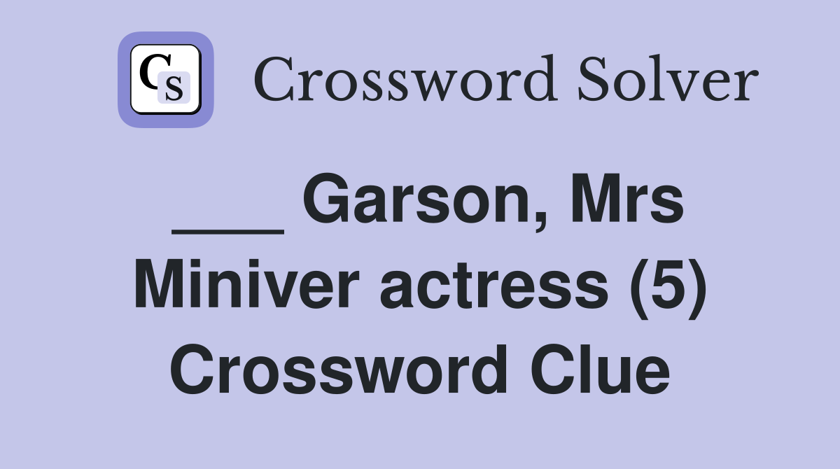 ___ Garson, Mrs Miniver actress (5) Crossword Clue