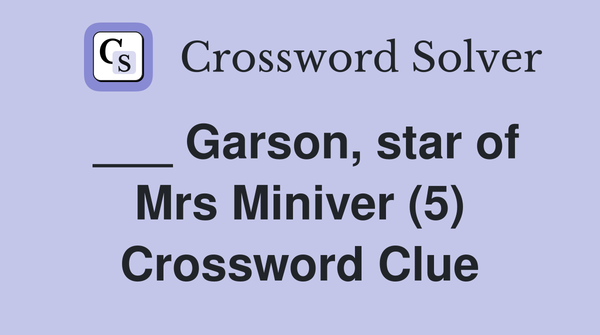 ___ Garson, star of Mrs Miniver (5) Crossword Clue