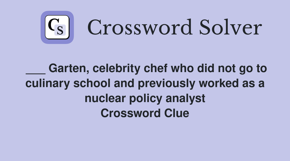 ___ Garten, celebrity chef who did not go to culinary school and previously worked as a nuclear policy analyst Crossword Clue