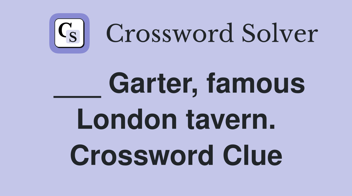 ___ Garter, famous London tavern. Crossword Clue