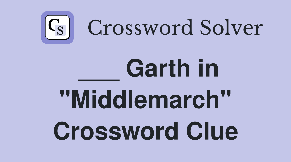 ___ Garth in "Middlemarch" Crossword Clue