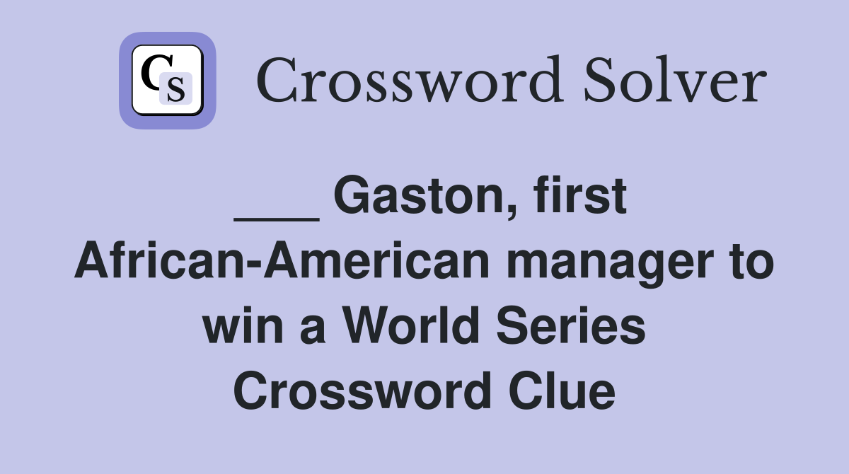 ___ Gaston, first African-American manager to win a World Series Crossword Clue
