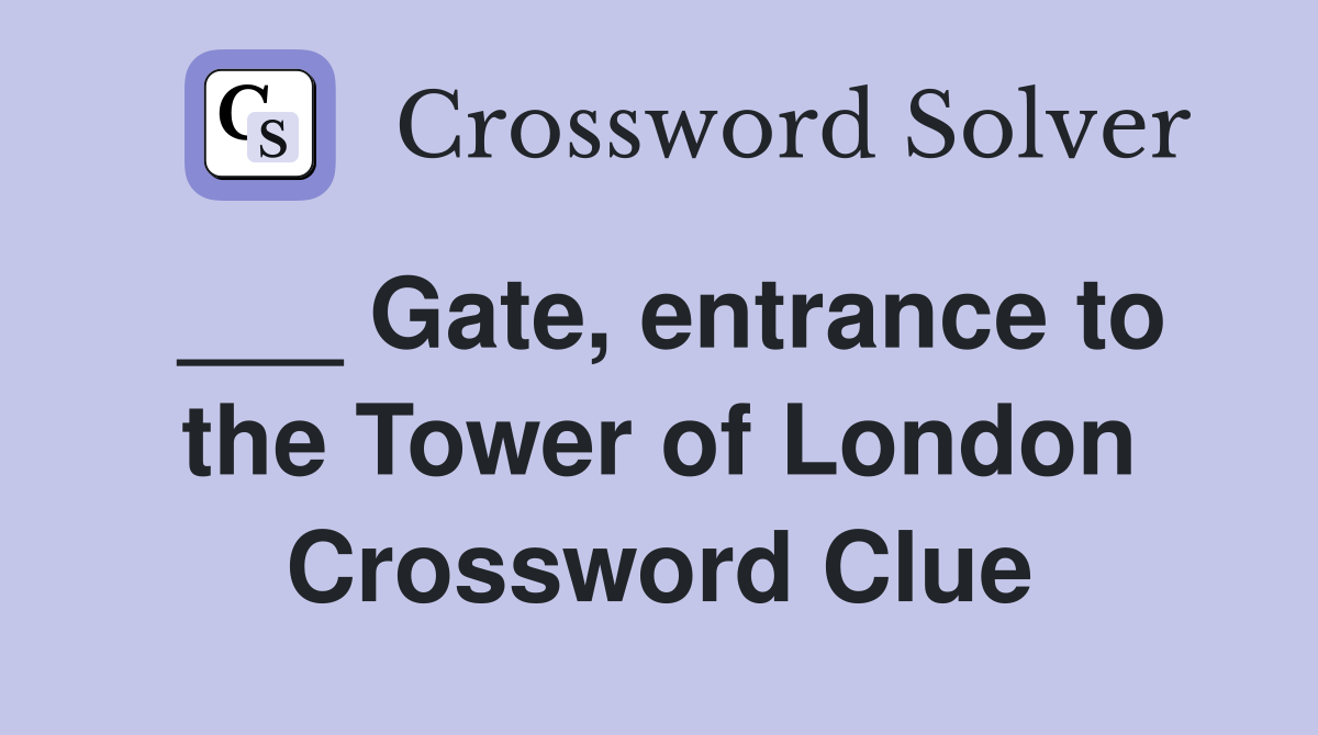 ___ Gate, entrance to the Tower of London Crossword Clue