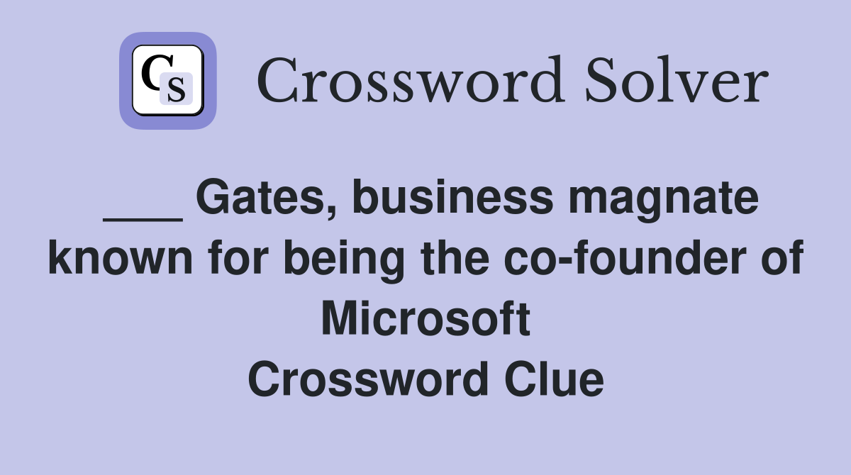 ___ Gates, business magnate known for being the co-founder of Microsoft Crossword Clue