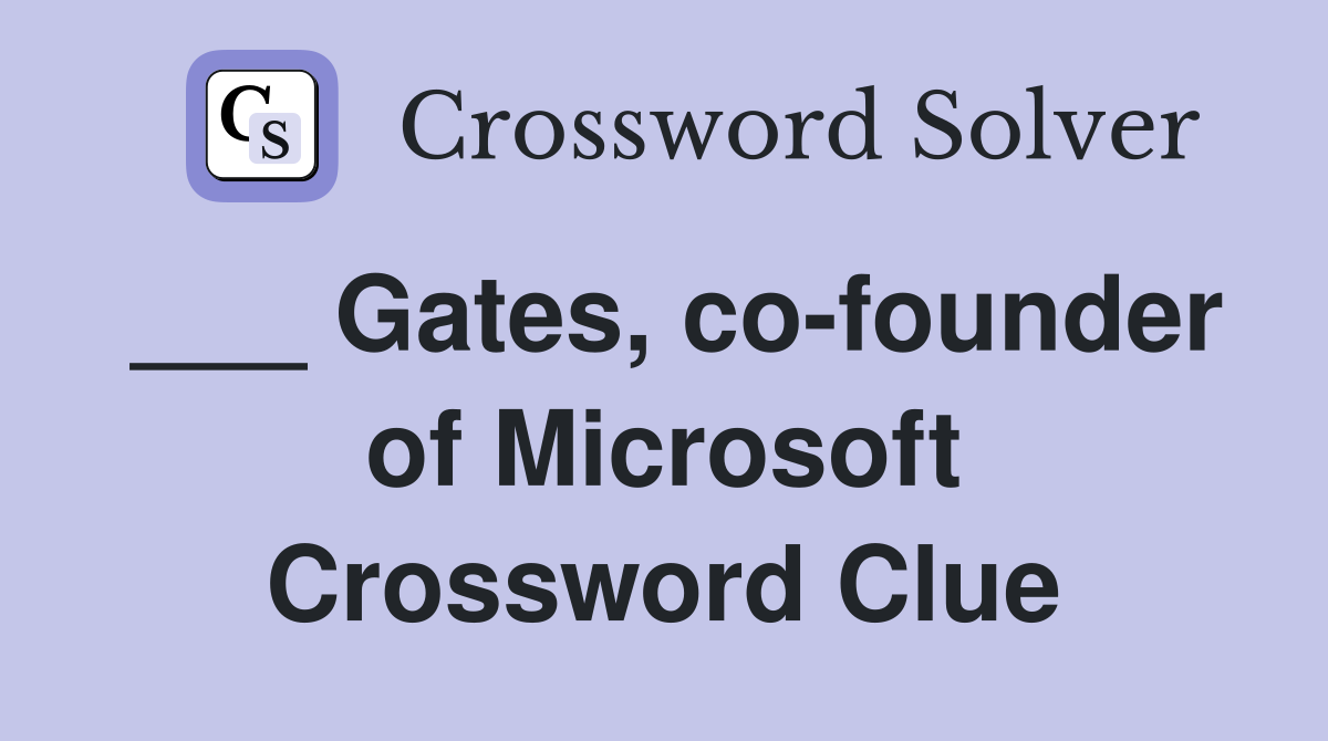 ___ Gates, co-founder of Microsoft Crossword Clue