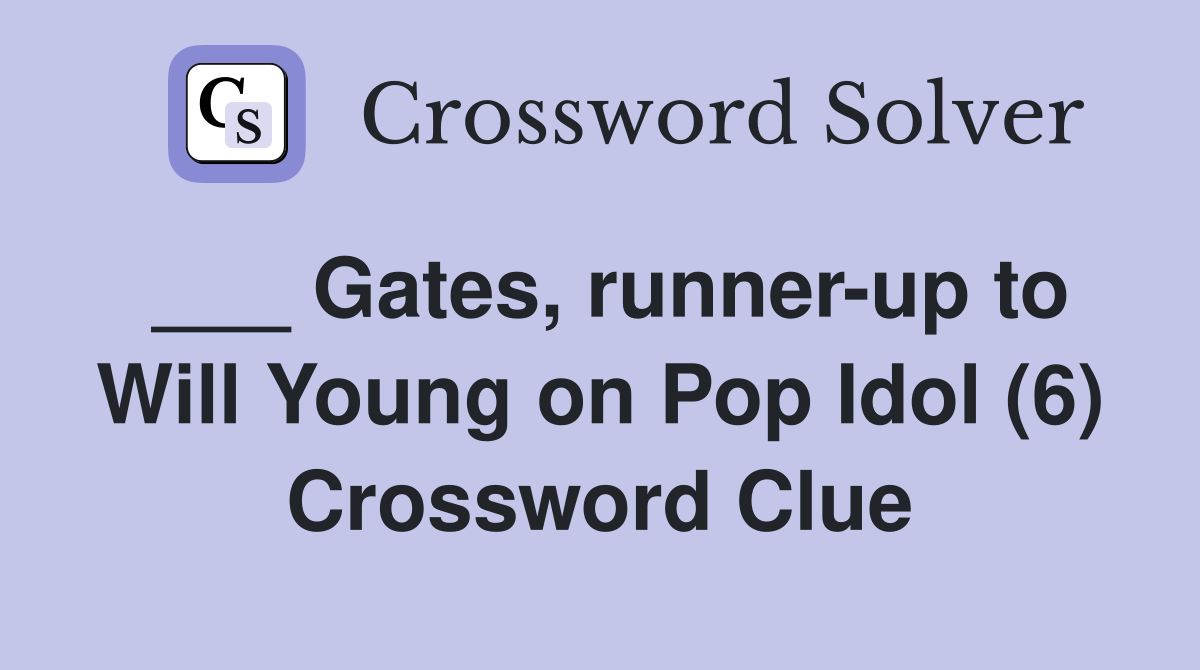 ___ Gates, runner-up to Will Young on Pop Idol (6) Crossword Clue