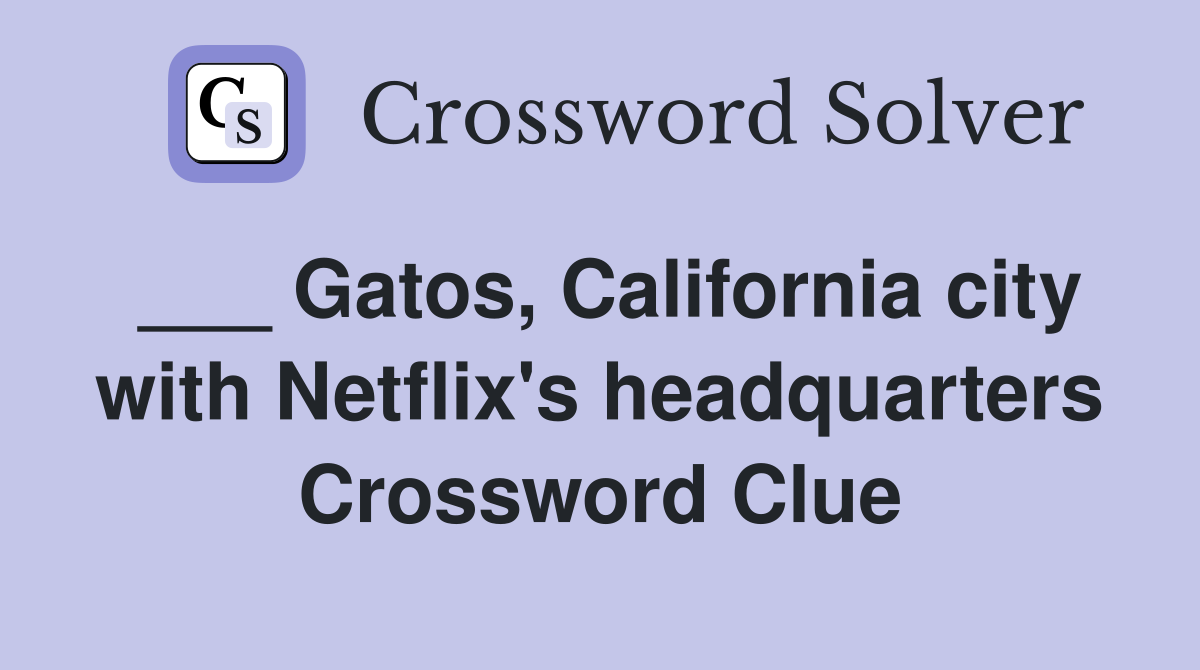 ___ Gatos, California city with Netflix's headquarters Crossword Clue