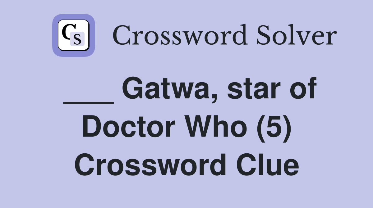 ___ Gatwa, star of Doctor Who (5) Crossword Clue