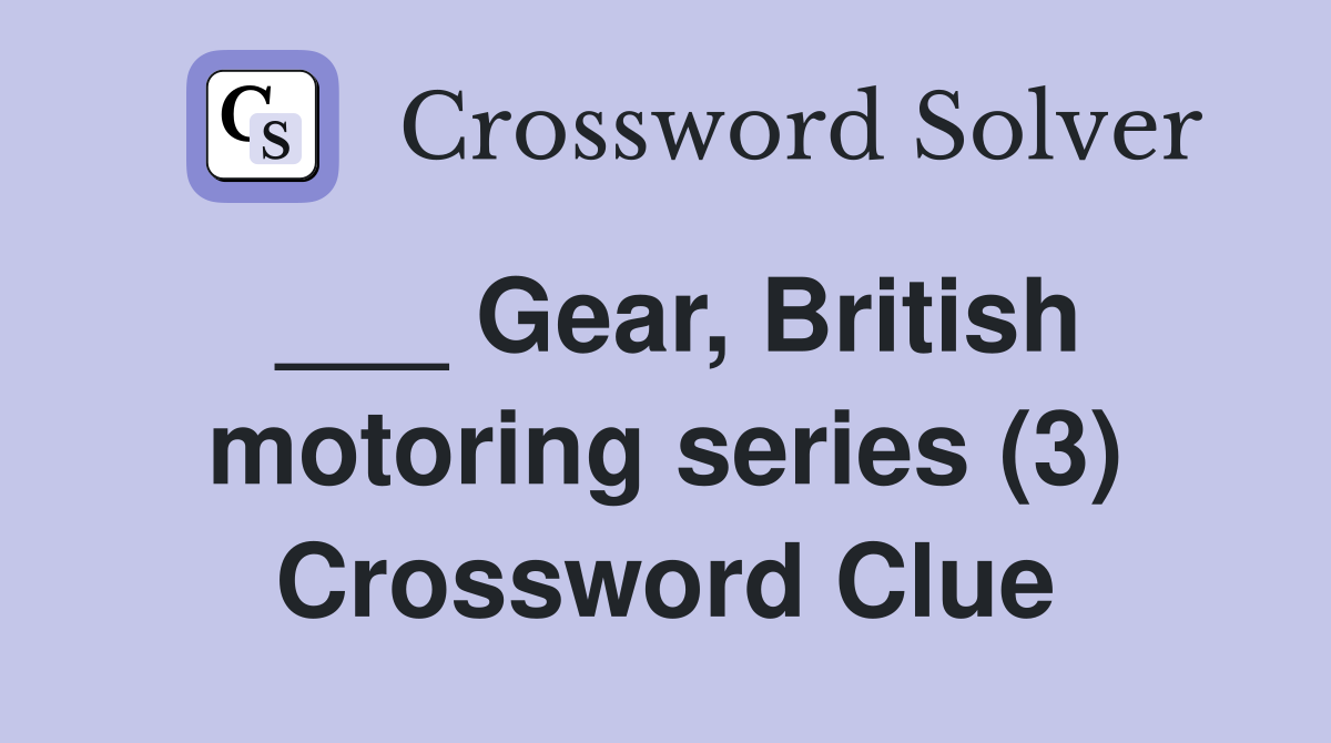 ___ Gear, British motoring series (3) Crossword Clue