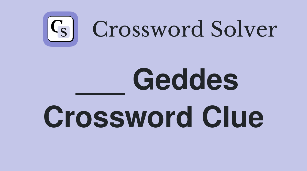 ___ Geddes Crossword Clue
