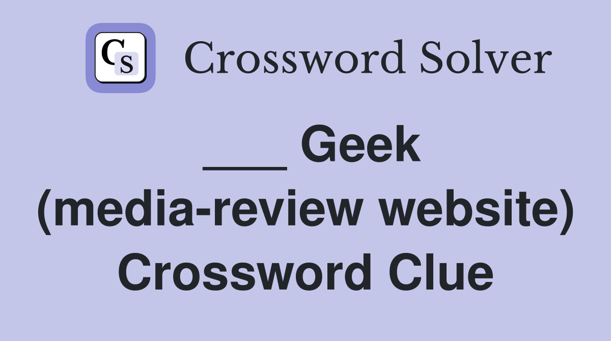 ___ Geek (media-review website) Crossword Clue