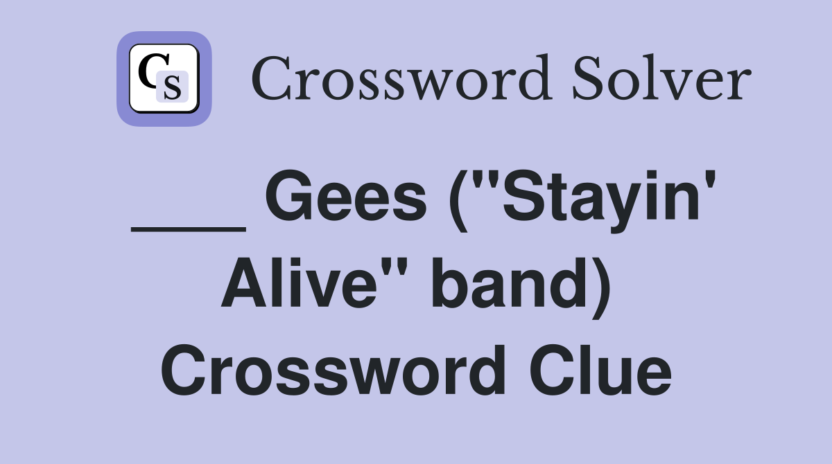 ___ Gees ("Stayin' Alive" band) Crossword Clue