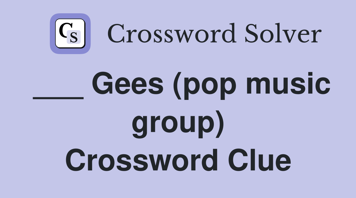 ___ Gees (pop music group) Crossword Clue