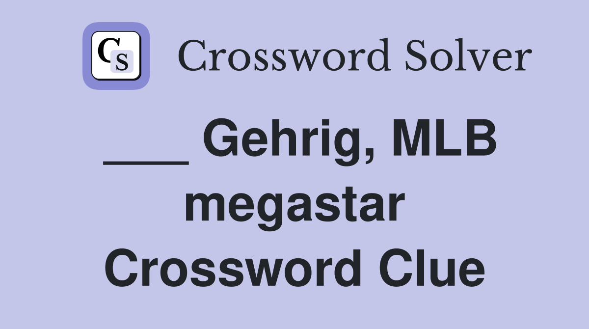 ___ Gehrig, MLB megastar Crossword Clue