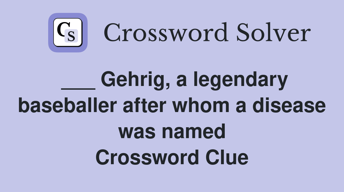 ___ Gehrig, a legendary baseballer after whom a disease was named Crossword Clue