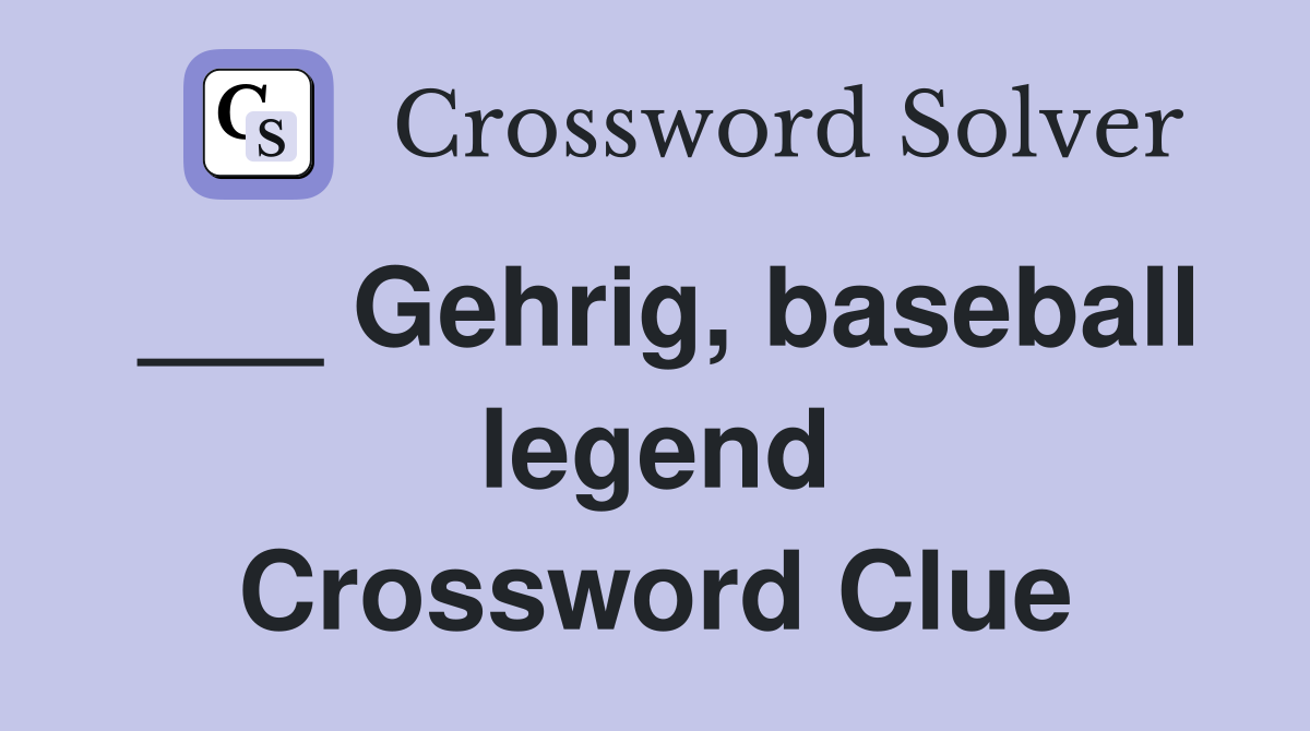 ___ Gehrig, baseball legend Crossword Clue