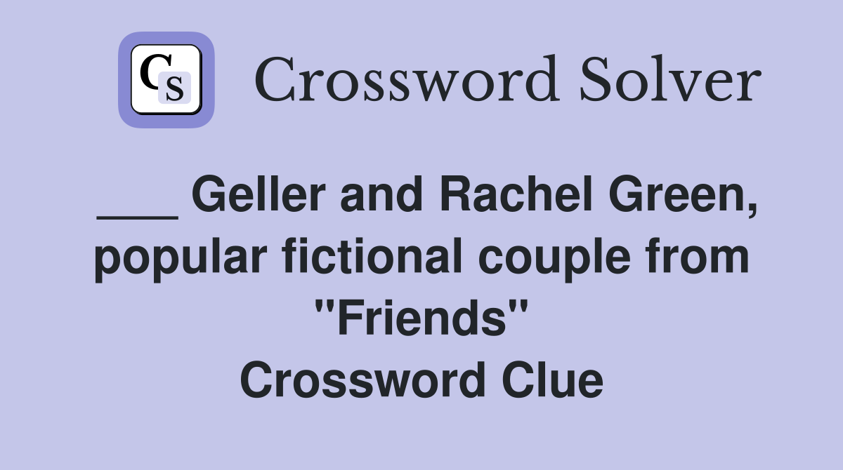 ___ Geller and Rachel Green, popular fictional couple from "Friends" Crossword Clue