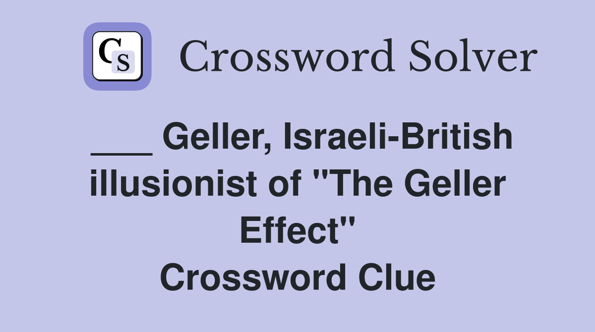 ___ Geller, Israeli-British illusionist of "The Geller Effect" Crossword Clue