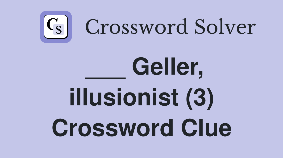 ___ Geller, illusionist (3) Crossword Clue