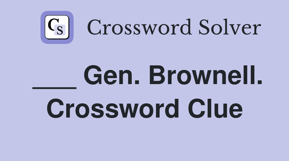___ Gen. Brownell. Crossword Clue