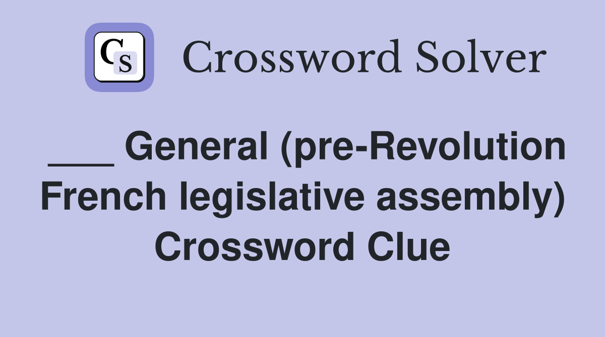 ___ General (pre-Revolution French legislative assembly) Crossword Clue
