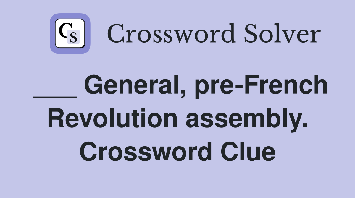 ___ General, pre-French Revolution assembly. Crossword Clue