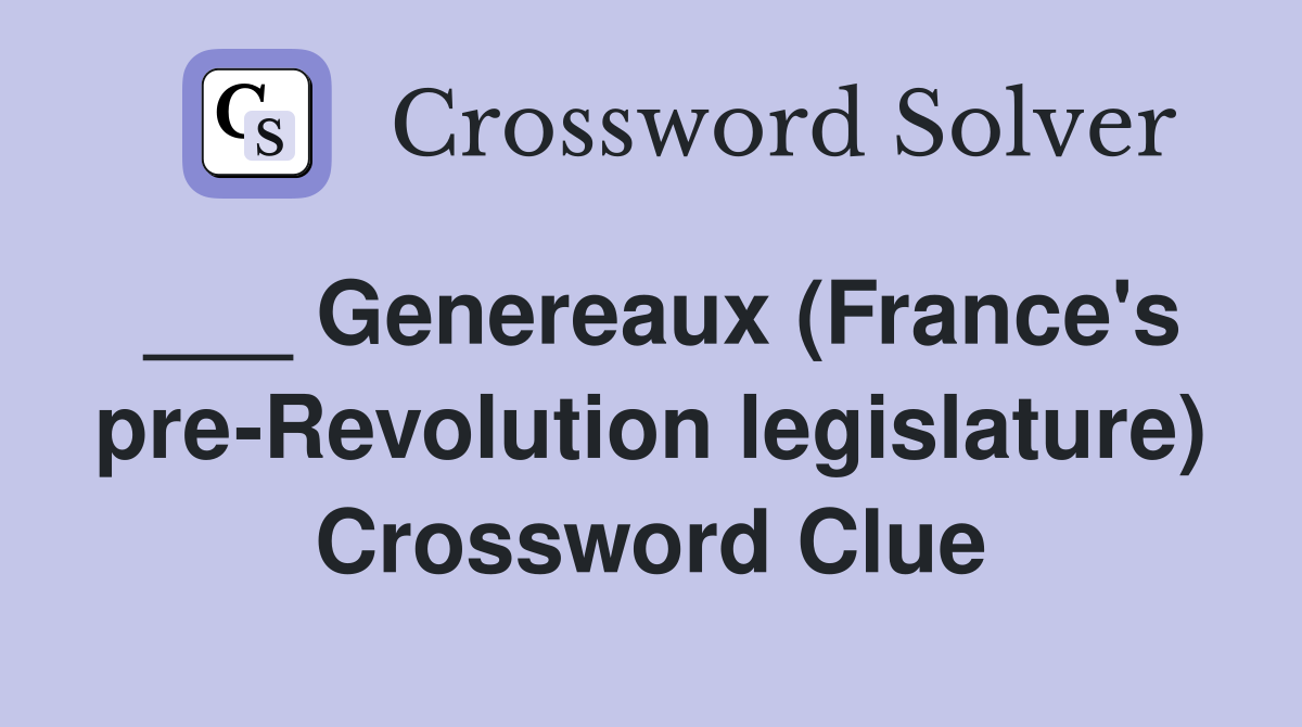 ___ Genereaux (France's pre-Revolution legislature) Crossword Clue