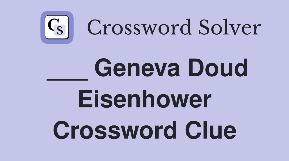 ___ Geneva Doud Eisenhower Crossword Clue
