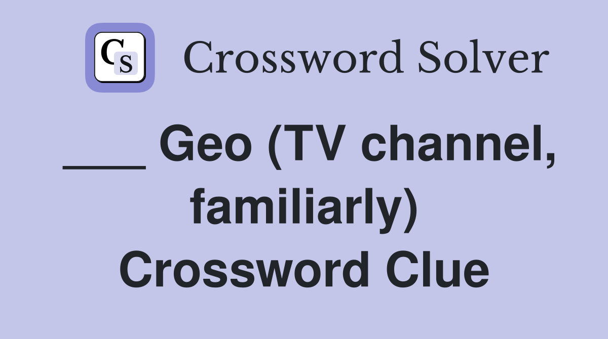 ___ Geo (TV channel, familiarly) Crossword Clue