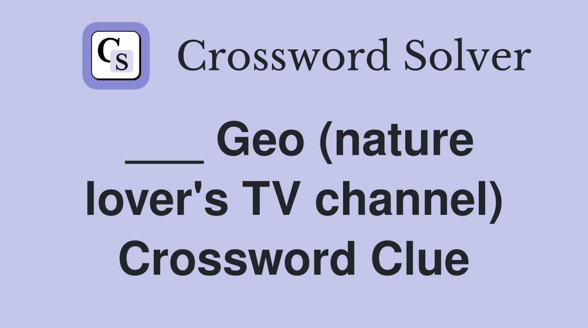 ___ Geo (nature lover's TV channel) Crossword Clue