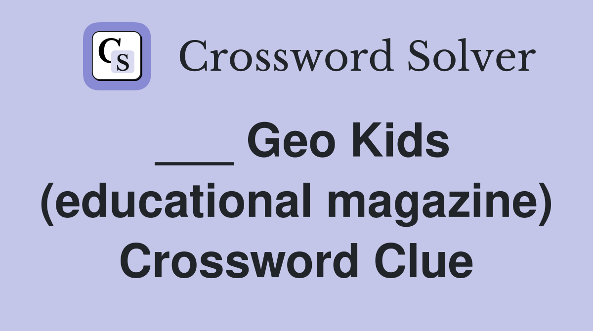 ___ Geo Kids (educational magazine) Crossword Clue