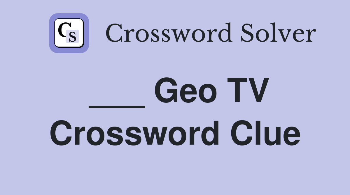 ___ Geo TV Crossword Clue