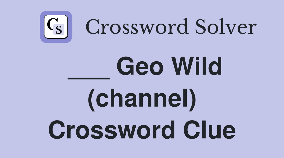 ___ Geo Wild (channel) Crossword Clue