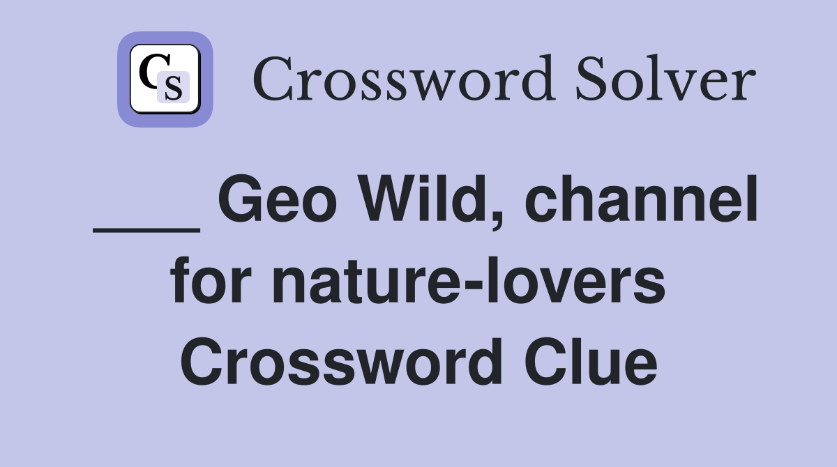 ___ Geo Wild, channel for nature-lovers Crossword Clue