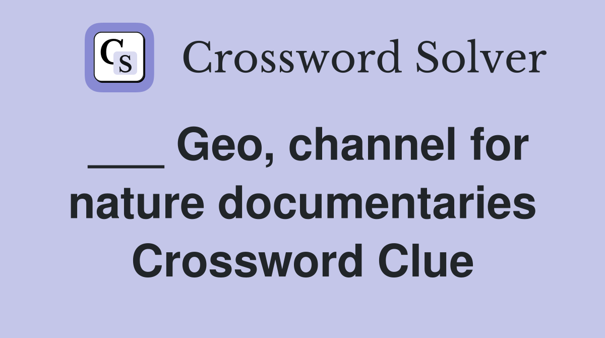 ___ Geo, channel for nature documentaries Crossword Clue