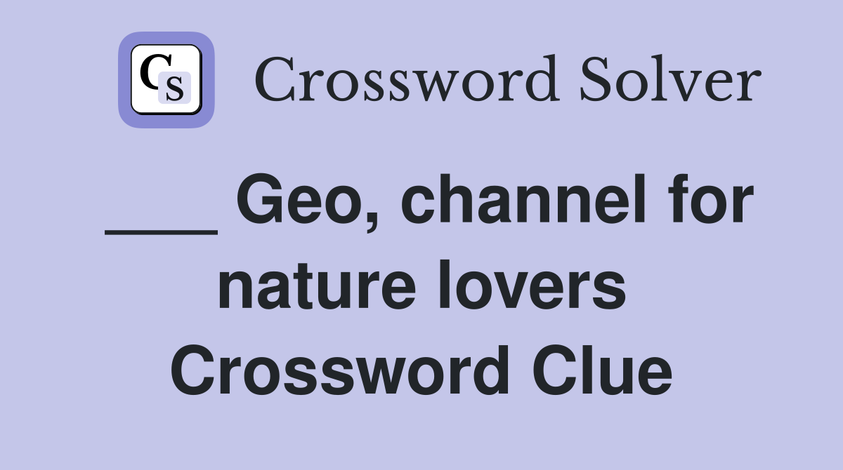 ___ Geo, channel for nature lovers Crossword Clue