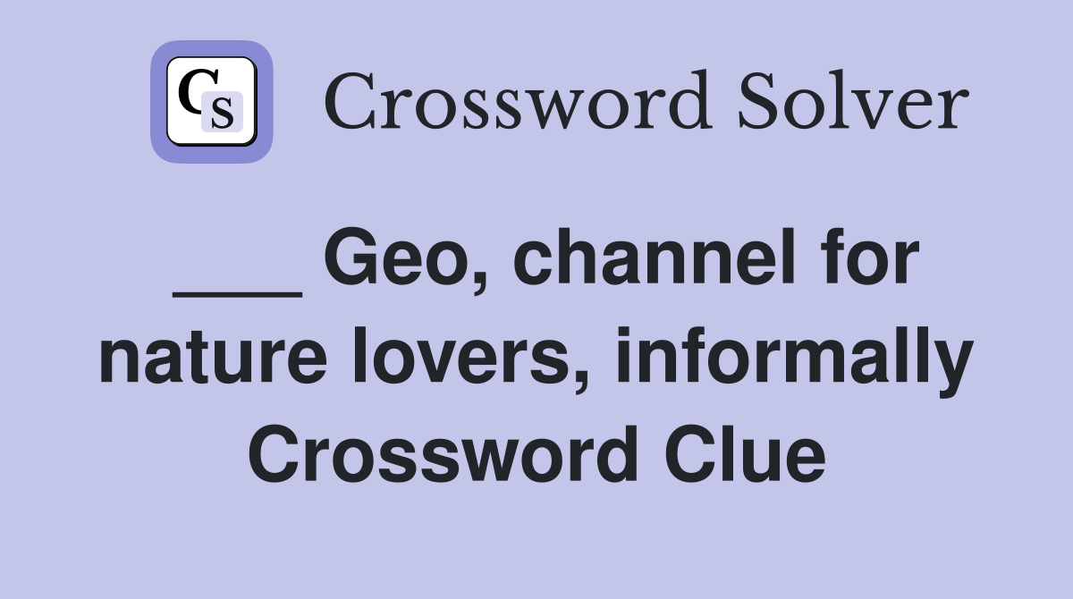 ___ Geo, channel for nature lovers, informally Crossword Clue