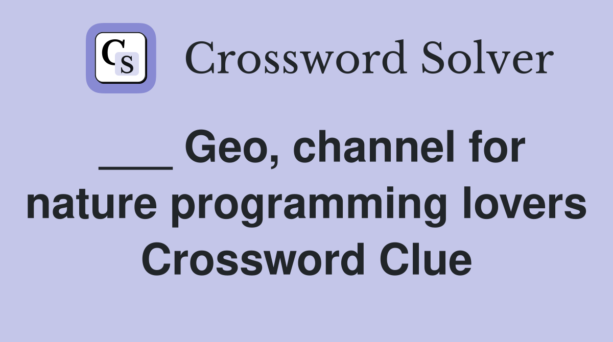___ Geo, channel for nature programming lovers Crossword Clue