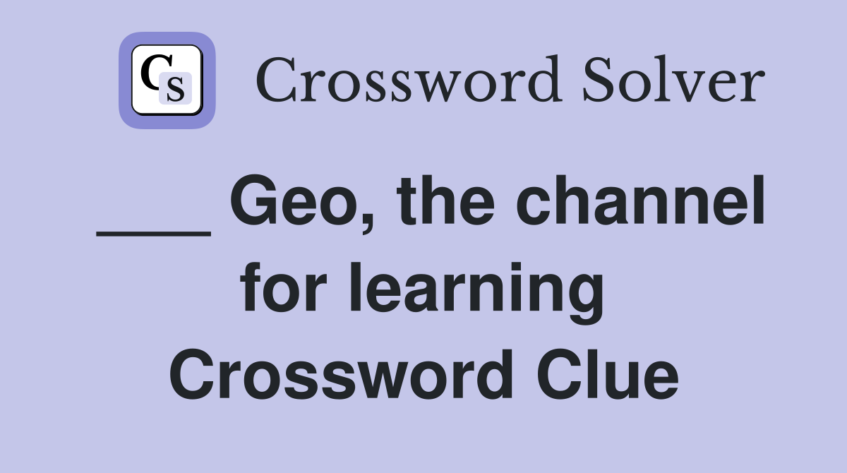___ Geo, the channel for learning Crossword Clue