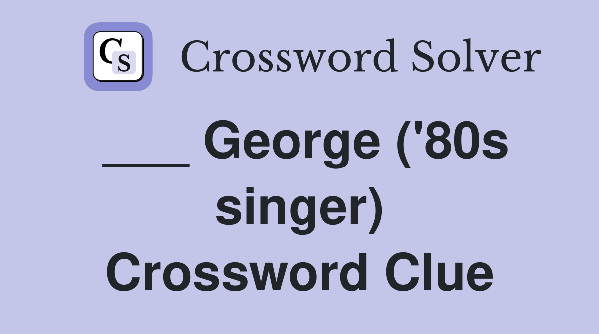 ___ George ('80s singer) Crossword Clue
