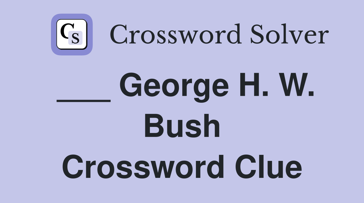 George H W Bush Crossword Clue Answers Crossword Solver