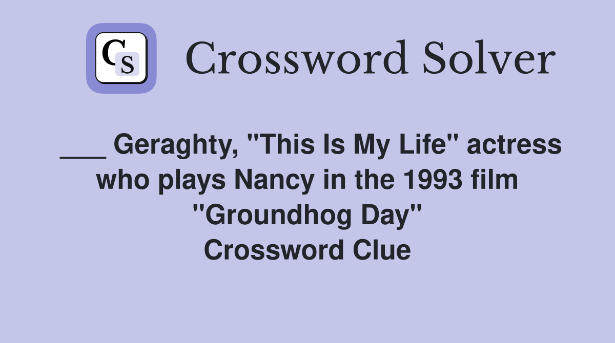 ___ Geraghty, "This Is My Life" actress who plays Nancy in the 1993 film "Groundhog Day" Crossword Clue