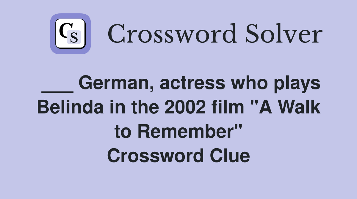 ___ German, actress who plays Belinda in the 2002 film "A Walk to Remember" Crossword Clue