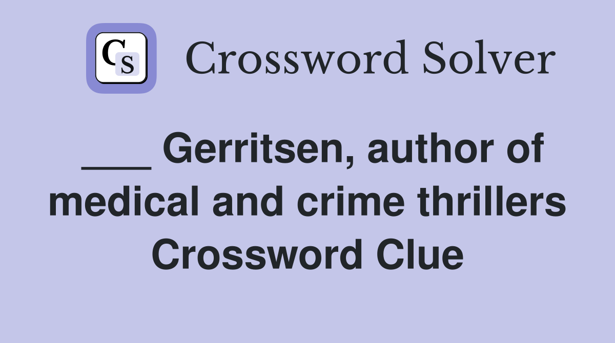 ___ Gerritsen, author of medical and crime thrillers Crossword Clue